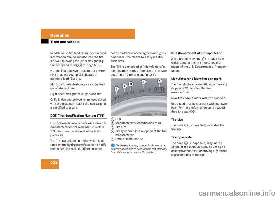 MERCEDES-BENZ S CLASS 2007  Owners Manual 522 OperationTires and wheelsIn addition to tire load rating, special load 
information may be molded into the tire 
sidewall following the letter designating 
the tire speed rating6 (
page 518).
No 