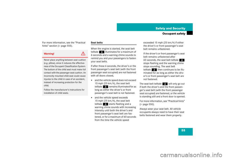 MERCEDES-BENZ S CLASS 2007  Owners Manual 55 Safety and Security
Occupant safety
For more information, see the “Practical 
hints” section (
page 555).
Seat belts
When the engine is started, the seat belt 
telltale< illuminates for a maxi