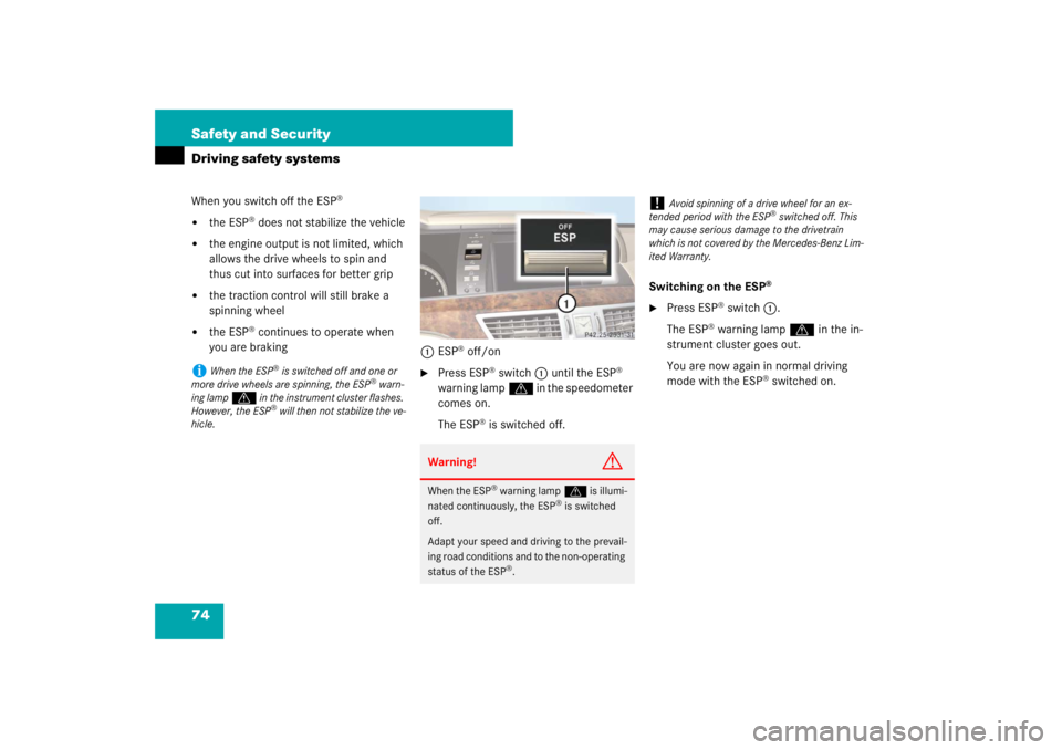 MERCEDES-BENZ S CLASS 2007  Owners Manual 74 Safety and SecurityDriving safety systemsWhen you switch off the ESP
®

the ESP
® does not stabilize the vehicle

the engine output is not limited, which 
allows the drive wheels to spin and 
t