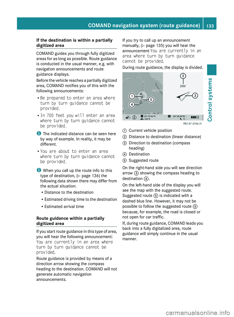 MERCEDES-BENZ S CLASS 2010 Owners Manual If the destination is within a partially
digitized area
COMAND guides you through fully digitized
areas for as long as possible. Route guidance
is conducted in the usual manner, e.g. with
navigation MERCEDES-BENZ S CLASS 2010 Owners Manual If the destination is within a partially
digitized area
COMAND guides you through fully digitized
areas for as long as possible. Route guidance
is conducted in the usual manner, e.g. with
navigation