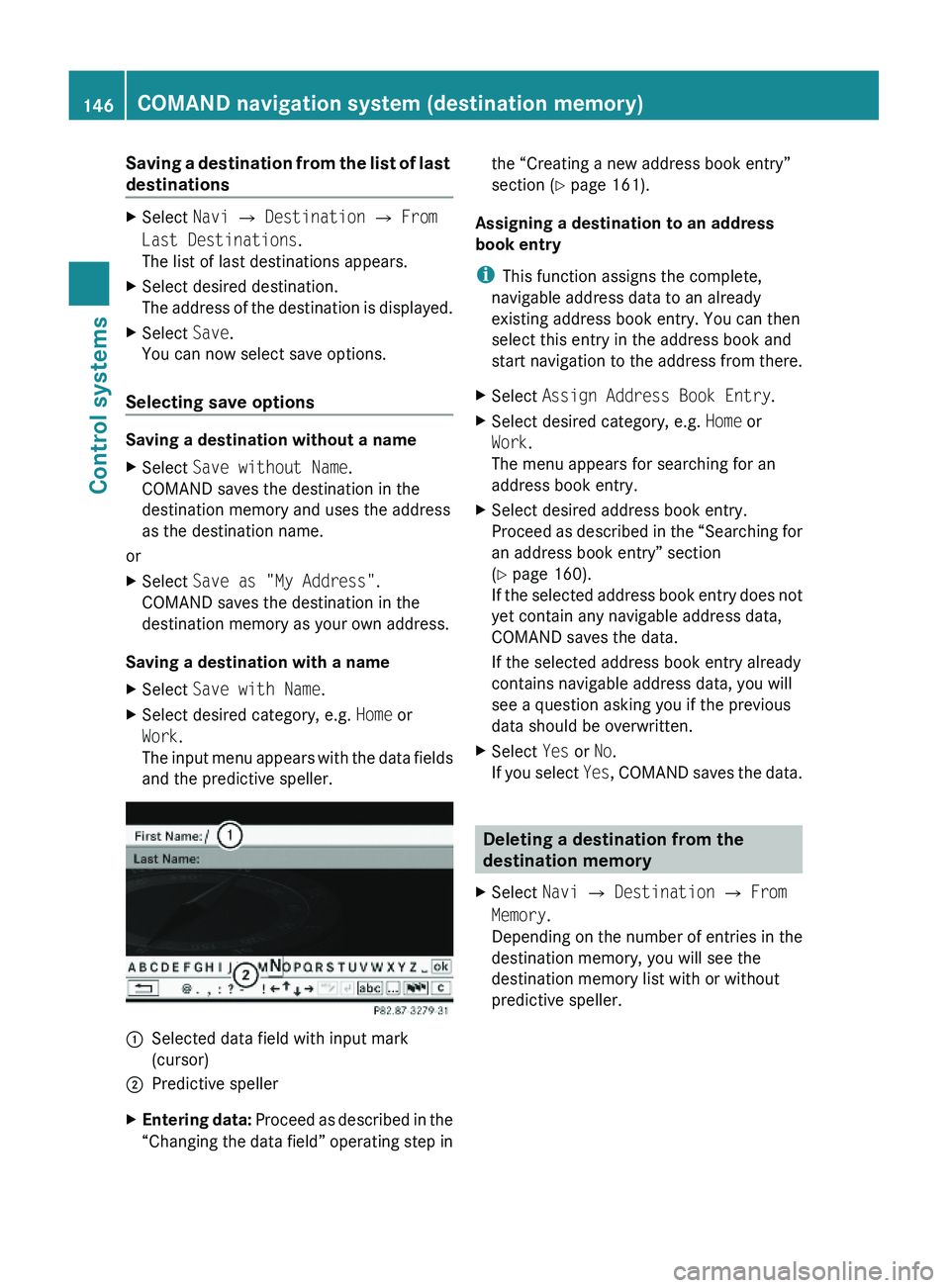 MERCEDES-BENZ S CLASS 2010 Owners Manual Saving a destination from the list of last
destinations
XSelect Navi \000T Destination \000T From
Last Destinations.
The list of last destinations appears.
XSelect desired destination.
The address o MERCEDES-BENZ S CLASS 2010 Owners Manual Saving a destination from the list of last
destinations
XSelect Navi \000T Destination \000T From
Last Destinations.
The list of last destinations appears.
XSelect desired destination.
The address o