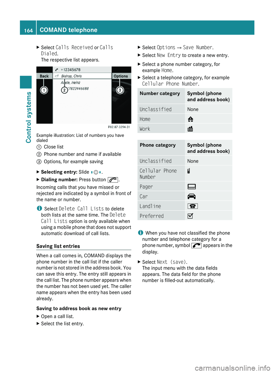 MERCEDES-BENZ S CLASS 2010  Owners Manual XSelect Calls Received or Calls 
Dialed.
The respective list appears.
Example illustration: List of numbers you havedialed
\000FClose list\000GPhone number and name if available\000