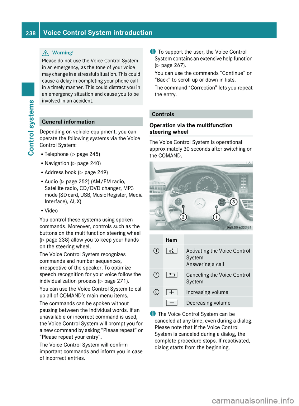 MERCEDES-BENZ S CLASS 2010 Owners Manual GWarning!
Please do not use the Voice Control System
in an emergency, as the tone of your voice
may change in a stressful situation. This could
cause a delay in completing your phone call
in a timely MERCEDES-BENZ S CLASS 2010 Owners Manual GWarning!
Please do not use the Voice Control System
in an emergency, as the tone of your voice
may change in a stressful situation. This could
cause a delay in completing your phone call
in a timely