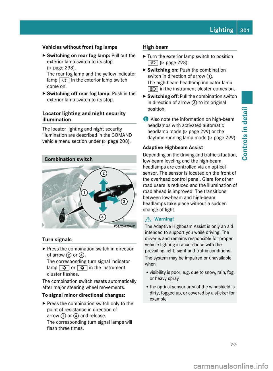 MERCEDES-BENZ S CLASS 2010  Owners Manual Vehicles without front fog lampsXSwitching on rear fog lamp: Pull out the
exterior lamp switch to its stop
(Y page 298).
The rear fog lamp and the yellow indicator
lamp \000j in the exterior lamp swit