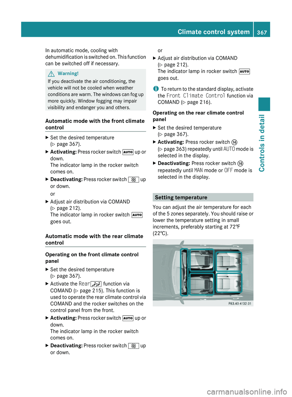 MERCEDES-BENZ S CLASS 2010  Owners Manual In automatic mode, cooling with
dehumidification is switched on. This function
can be switched off if necessary.
GWarning!
If you deactivate the air conditioning, the
vehicle will not be cooled when w