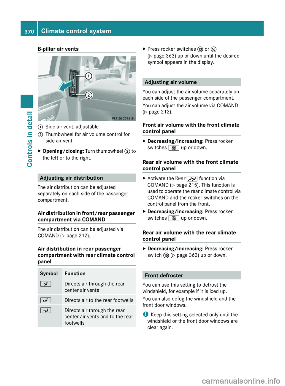 MERCEDES-BENZ S CLASS 2010  Owners Manual B-pillar air vents\000FSide air vent, adjustable\000GThumbwheel for air volume control for
side air vent
XOpening/closing: Turn thumbwheel \000G to
the left or to the right.
Adjusting air distribution