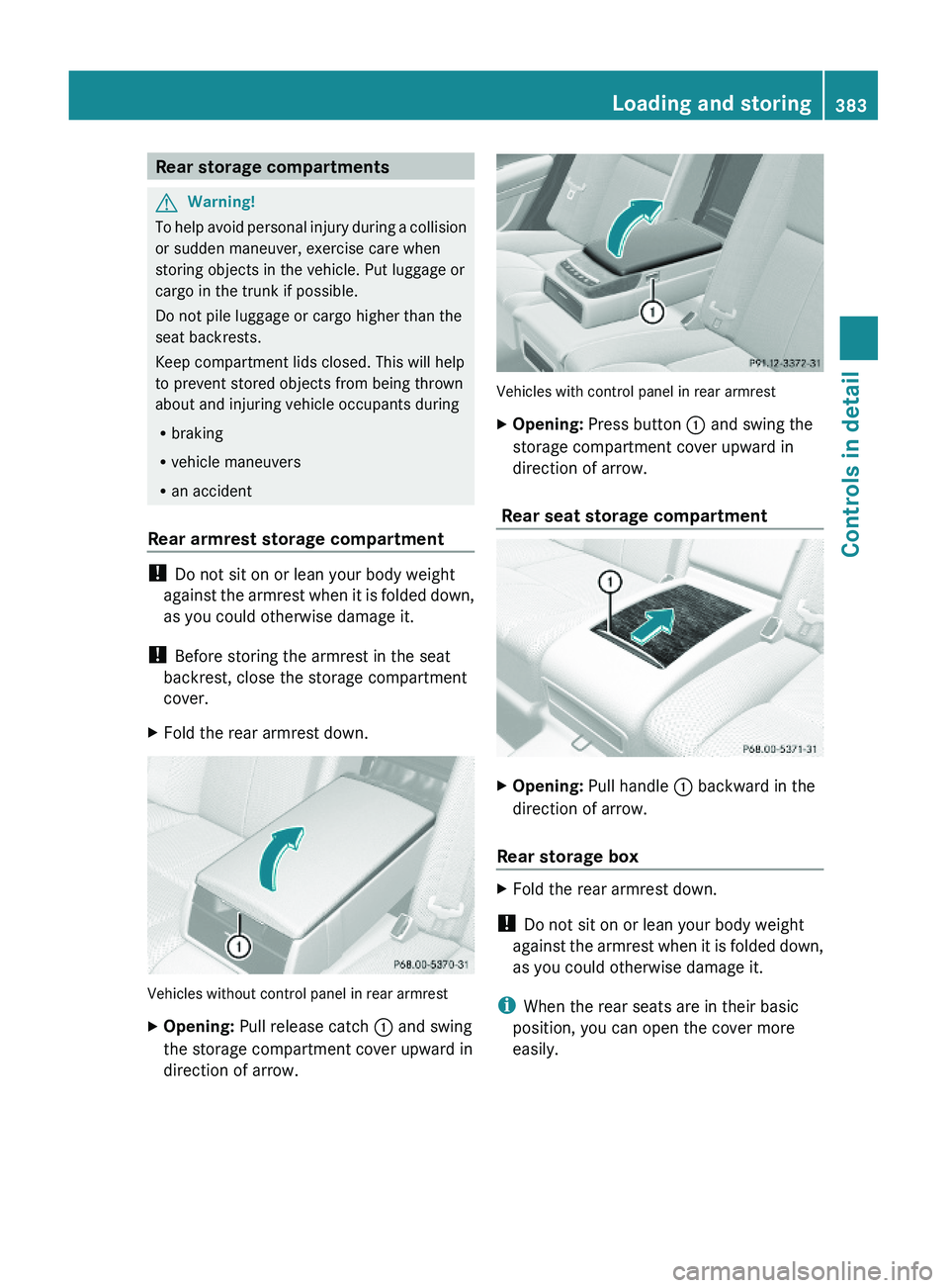 MERCEDES-BENZ S CLASS 2010 Owners Manual Rear storage compartmentsGWarning!
To help avoid personal injury during a collision
or sudden maneuver, exercise care when
storing objects in the vehicle. Put luggage or
cargo in the trunk if possible MERCEDES-BENZ S CLASS 2010 Owners Manual Rear storage compartmentsGWarning!
To help avoid personal injury during a collision
or sudden maneuver, exercise care when
storing objects in the vehicle. Put luggage or
cargo in the trunk if possible
