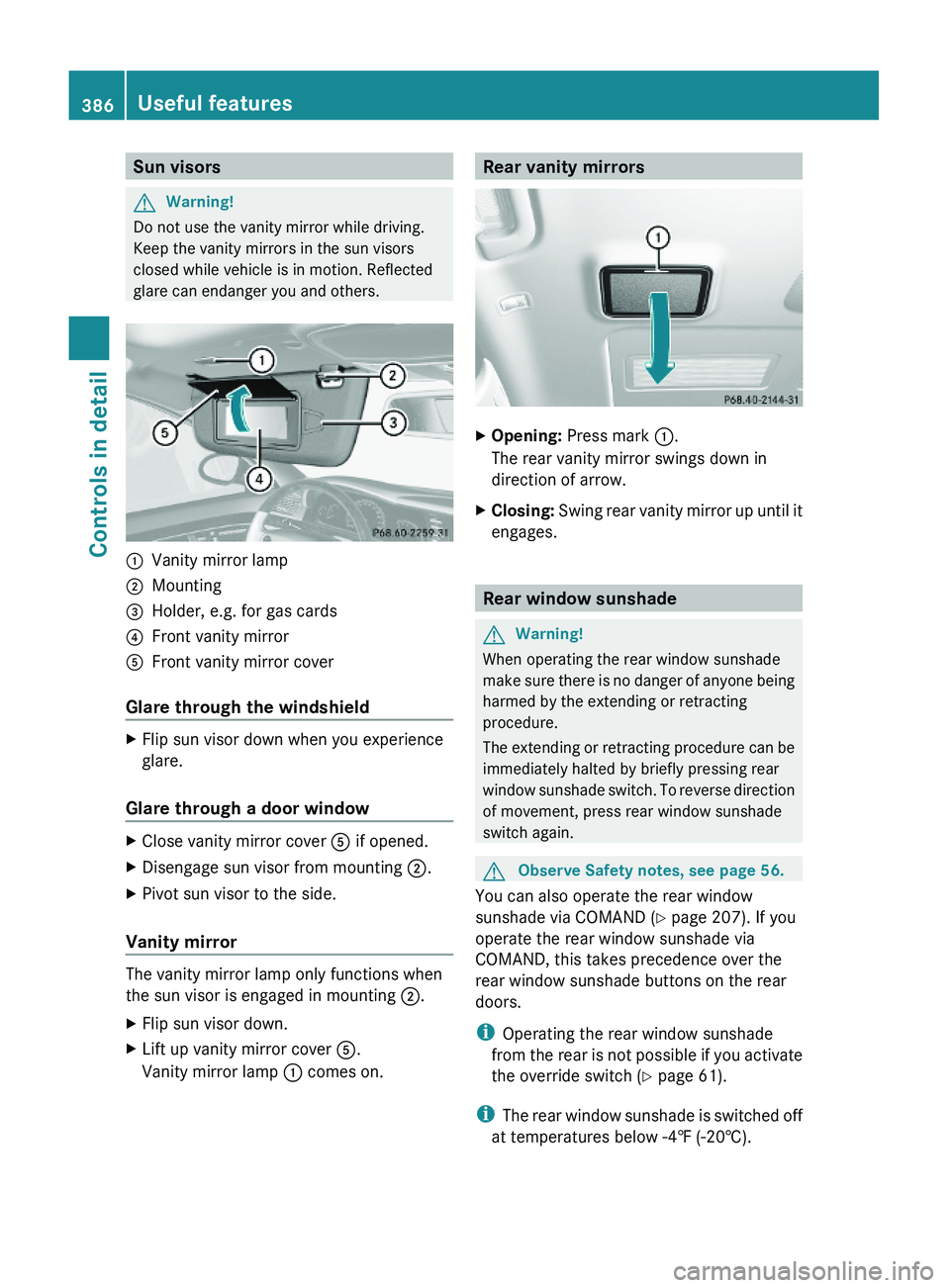 MERCEDES-BENZ S CLASS 2010  Owners Manual Sun visorsGWarning!
Do not use the vanity mirror while driving.
Keep the vanity mirrors in the sun visors
closed while vehicle is in motion. Reflected
glare can endanger you and others.
\000FVanity mi