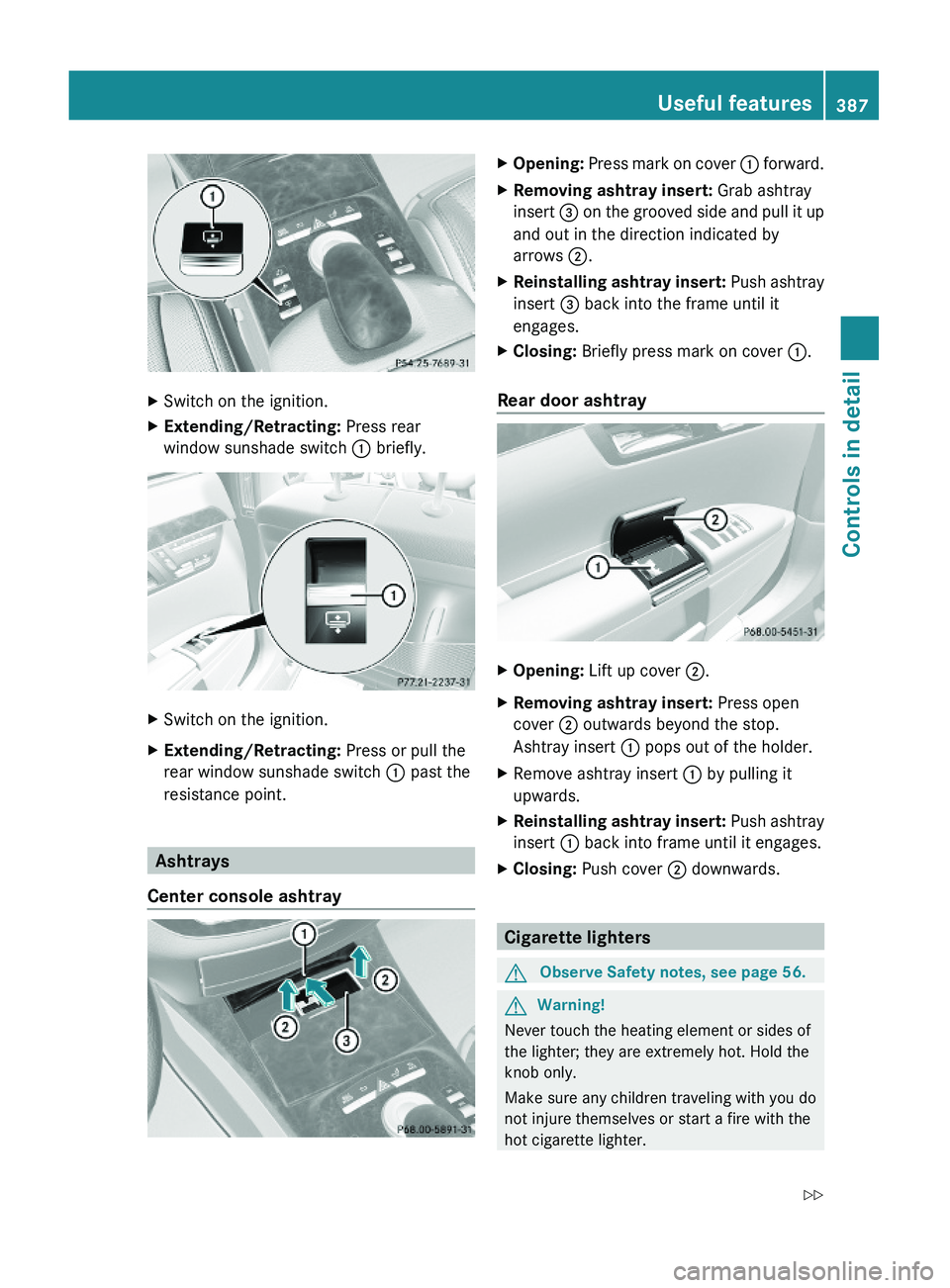 MERCEDES-BENZ S CLASS 2010  Owners Manual XSwitch on the ignition.XExtending/Retracting: Press rear
window sunshade switch \000F briefly.
XSwitch on the ignition.XExtending/Retracting: Press or pull the
rear window sunshade switch \000F past 