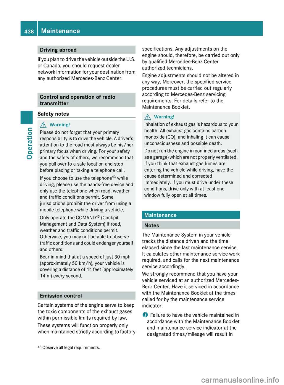 MERCEDES-BENZ S CLASS 2010 Owners Manual Driving abroad
If you plan to drive the vehicle outside the U.S.
or Canada, you should request dealer
network information for your destination from
any authorized Mercedes-Benz Center.
Control and ope MERCEDES-BENZ S CLASS 2010 Owners Manual Driving abroad
If you plan to drive the vehicle outside the U.S.
or Canada, you should request dealer
network information for your destination from
any authorized Mercedes-Benz Center.
Control and ope