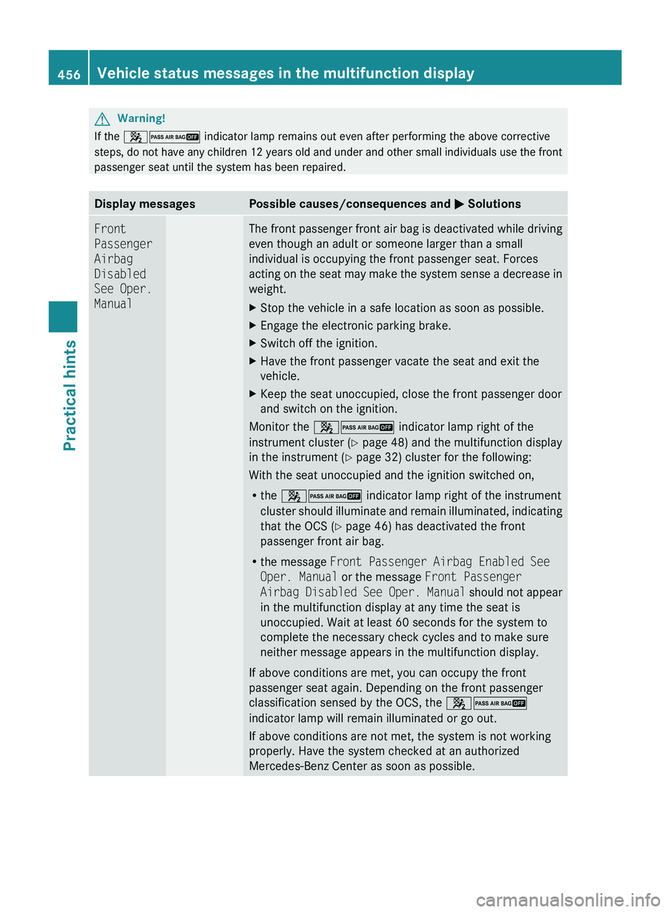 MERCEDES-BENZ S CLASS 2010 Owners Manual GWarning!
If the 007F007D indicator lamp remains out even after performing the above corrective
steps, do not have any children 12 years old and under and other small individuals use the front
passen MERCEDES-BENZ S CLASS 2010 Owners Manual GWarning!
If the 007F007D indicator lamp remains out even after performing the above corrective
steps, do not have any children 12 years old and under and other small individuals use the front
passen