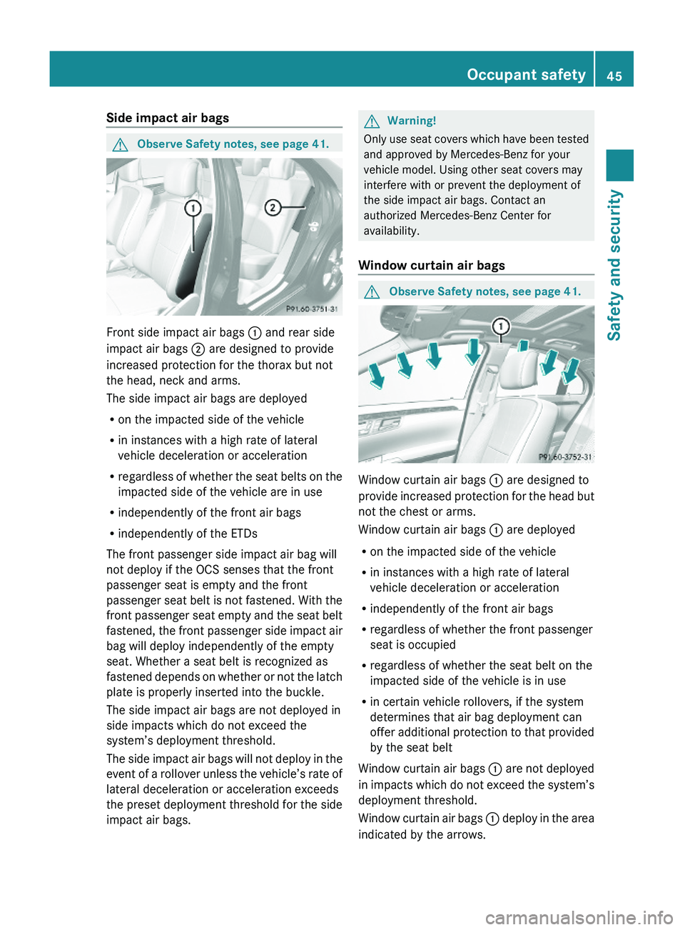 MERCEDES-BENZ S CLASS 2010 Owners Manual Side impact air bags GObserve Safety notes, see page 41.
Front side impact air bags \000F and rear side
impact air bags \000G are designed to provide
increased protection for the thorax but not
the he MERCEDES-BENZ S CLASS 2010 Owners Manual Side impact air bags GObserve Safety notes, see page 41.
Front side impact air bags \000F and rear side
impact air bags \000G are designed to provide
increased protection for the thorax but not
the he