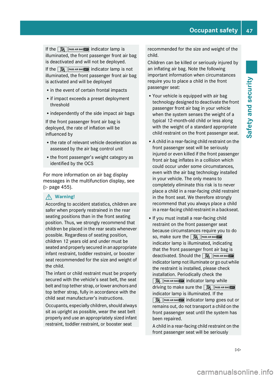 MERCEDES-BENZ S CLASS 2010 Owners Manual If the 007F007D indicator lamp is
illuminated, the front passenger front air bag
is deactivated and will not be deployed.
If the 007F007D indicator lamp is not
illuminated, the front passenger fron MERCEDES-BENZ S CLASS 2010 Owners Manual If the 007F007D indicator lamp is
illuminated, the front passenger front air bag
is deactivated and will not be deployed.
If the 007F007D indicator lamp is not
illuminated, the front passenger fron