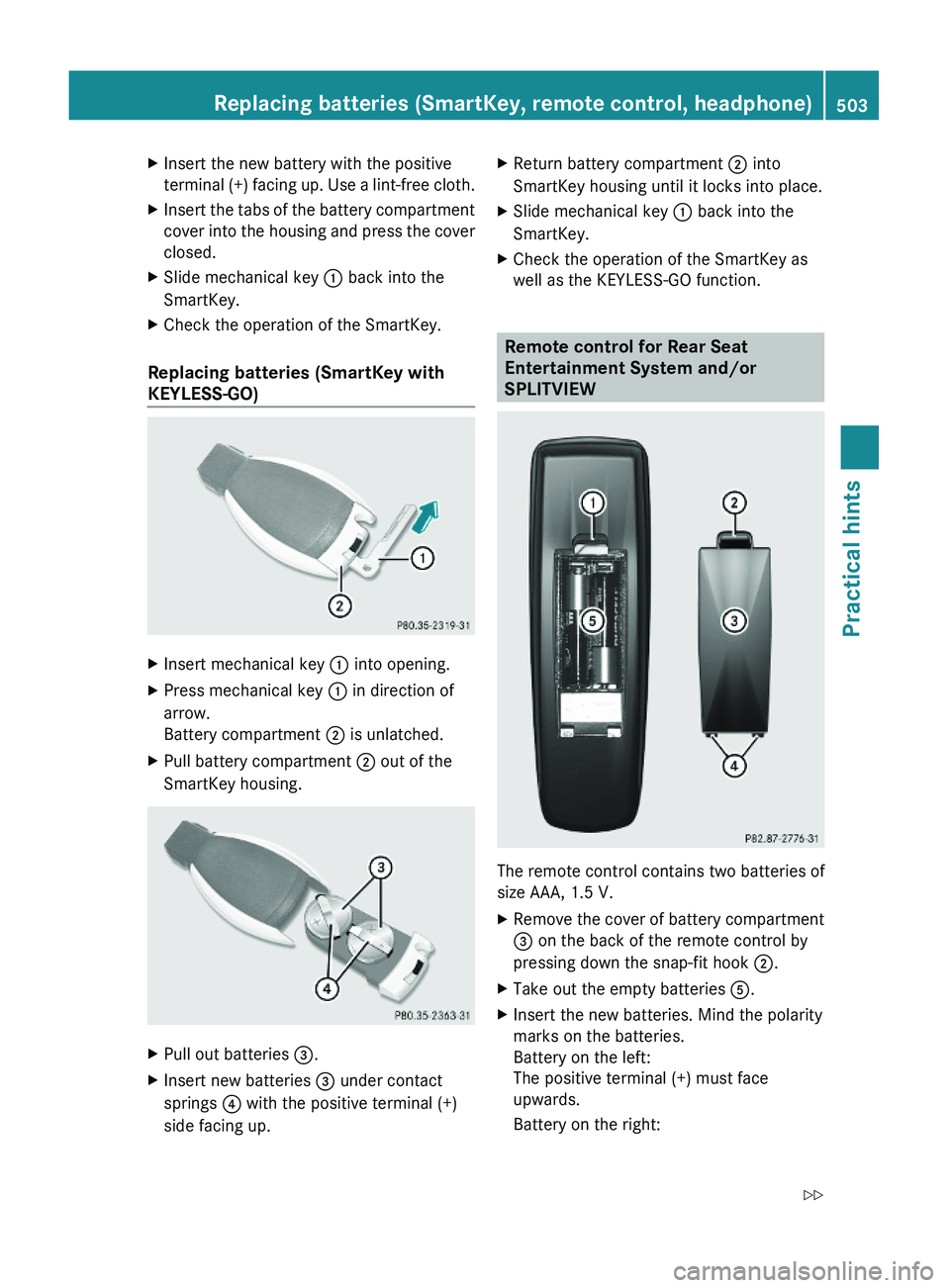 MERCEDES-BENZ S CLASS 2010  Owners Manual XInsert the new battery with the positive
terminal (+) facing up. Use a lint-free cloth.
XInsert the tabs of the battery compartment
cover into the housing and press the cover
closed.
XSlide mechanica