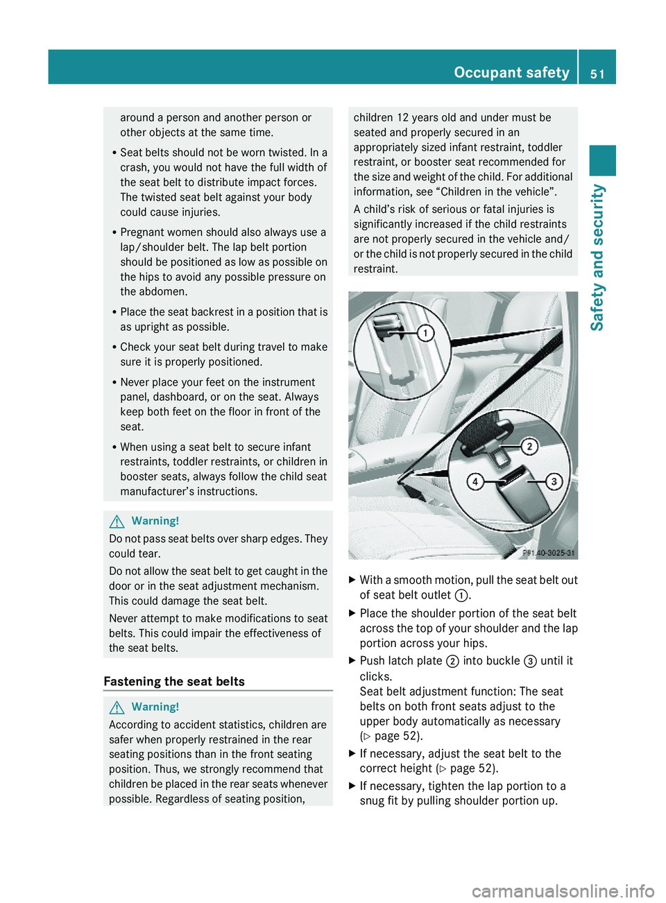 MERCEDES-BENZ S CLASS 2010 Owners Manual around a person and another person or
other objects at the same time.
RSeat belts should not be worn twisted. In a
crash, you would not have the full width of
the seat belt to distribute impact forces MERCEDES-BENZ S CLASS 2010 Owners Manual around a person and another person or
other objects at the same time.
RSeat belts should not be worn twisted. In a
crash, you would not have the full width of
the seat belt to distribute impact forces