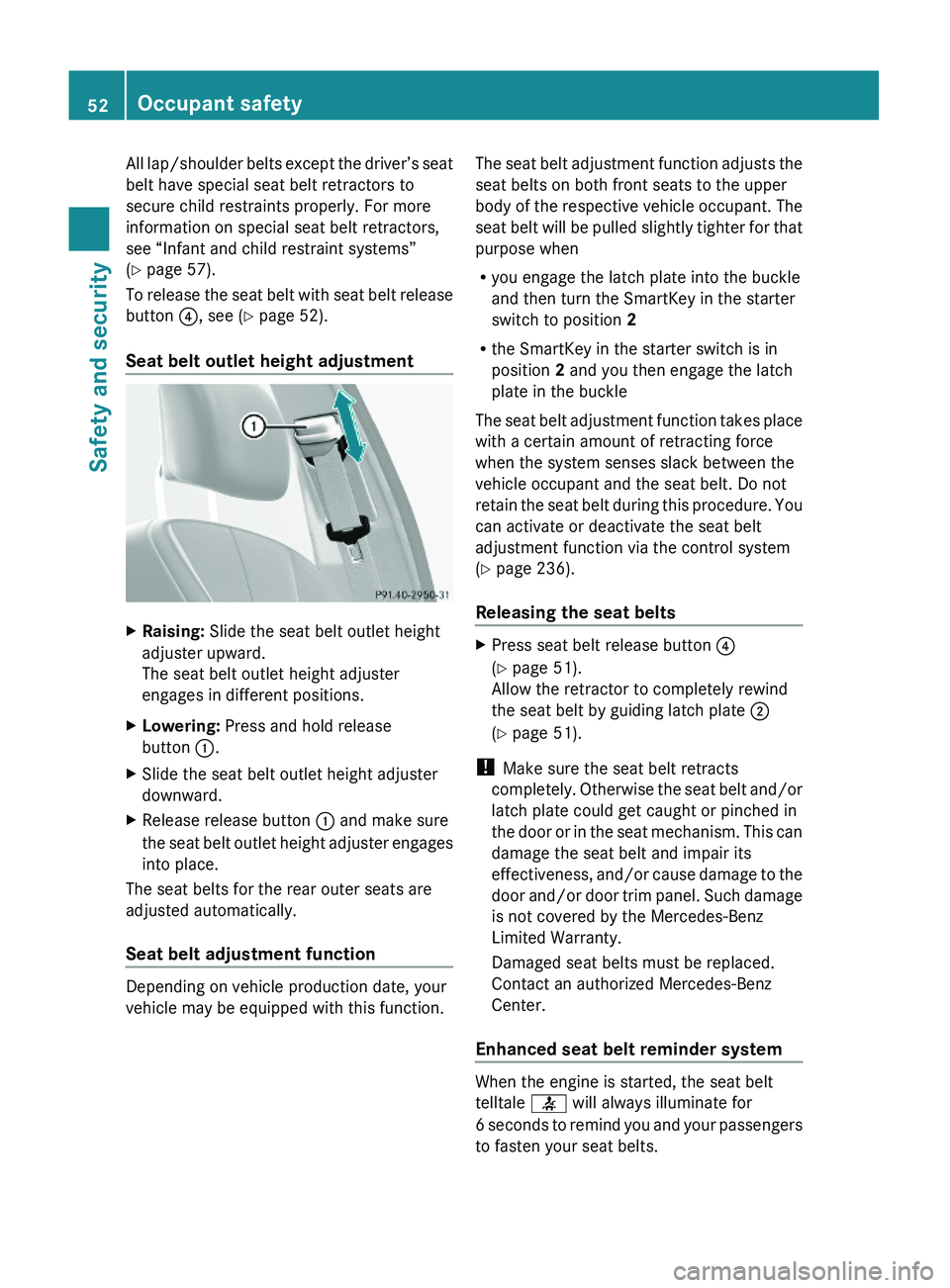 MERCEDES-BENZ S CLASS 2010  Owners Manual All lap/shoulder belts except the driver’s seat
belt have special seat belt retractors to
secure child restraints properly. For more
information on special seat belt retractors,
see “Infant and ch