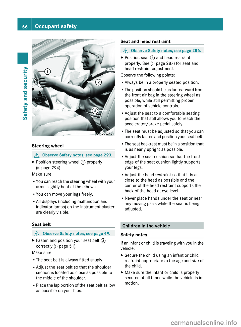 MERCEDES-BENZ S CLASS 2010  Owners Manual Steering wheel
GObserve Safety notes, see page 293.XPosition steering wheel \000F properly
(Y page 294).
Make sure:
RYou can reach the steering wheel with your
arms slightly bent at the elbows.
RYou c