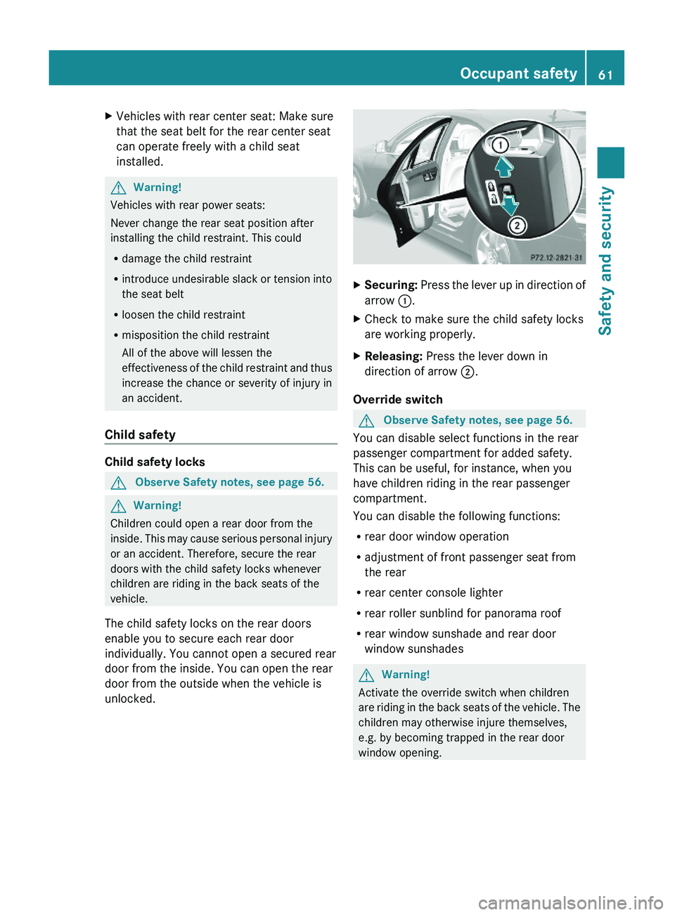 MERCEDES-BENZ S CLASS 2010 Owners Manual XVehicles with rear center seat: Make sure
that the seat belt for the rear center seat
can operate freely with a child seat
installed.
GWarning!
Vehicles with rear power seats:
Never change the rear s MERCEDES-BENZ S CLASS 2010 Owners Manual XVehicles with rear center seat: Make sure
that the seat belt for the rear center seat
can operate freely with a child seat
installed.
GWarning!
Vehicles with rear power seats:
Never change the rear s