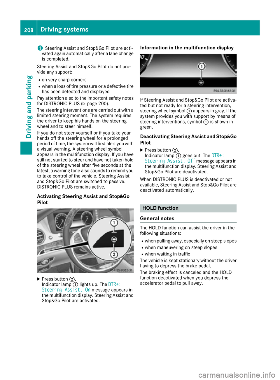 MERCEDES-BENZ S CLASS 2016 Owners Manual i Steering Assist and Stop&Go Pilot are acti-
vated again automatically after a lane change
is completed.
Steering Assist and Stop&Go Pilot do not pro-
vide any support: R
on very sharp corners R
when MERCEDES-BENZ S CLASS 2016 Owners Manual i Steering Assist and Stop&Go Pilot are acti-
vated again automatically after a lane change
is completed.
Steering Assist and Stop&Go Pilot do not pro-
vide any support: R
on very sharp corners R
when
