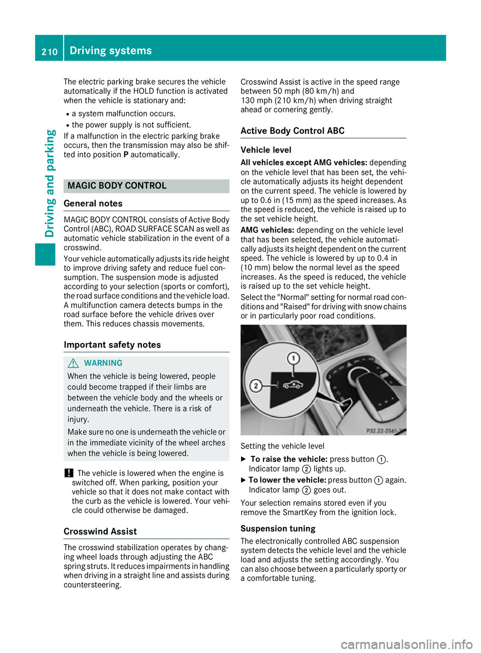MERCEDES-BENZ S CLASS 2016 Owners Manual The electric parking brake secures the vehicle
automatically if the HOLD function is activated
when the vehicle is stationary and: R
a system malfunction occurs. R
the power supply is not sufficient.
MERCEDES-BENZ S CLASS 2016 Owners Manual The electric parking brake secures the vehicle
automatically if the HOLD function is activated
when the vehicle is stationary and: R
a system malfunction occurs. R
the power supply is not sufficient.