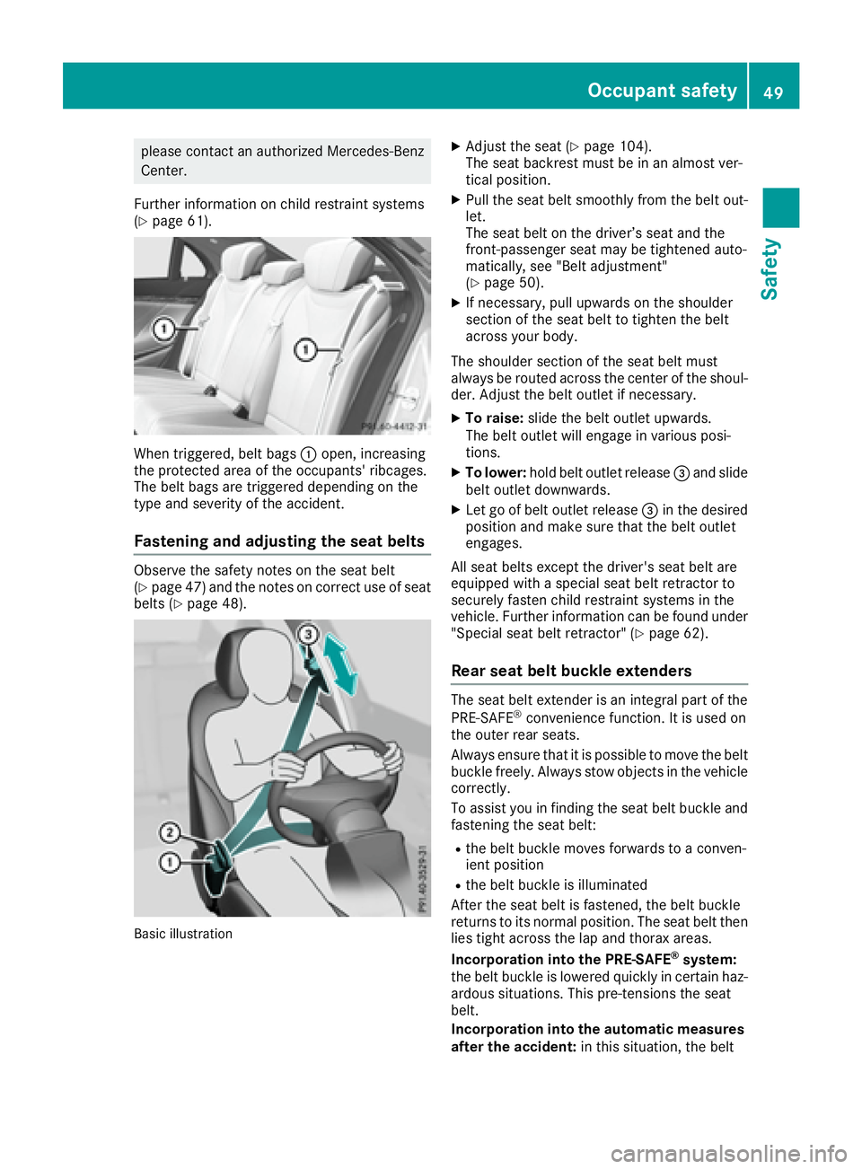 MERCEDES-BENZ S CLASS 2016  Owners Manual please contact an authorized Mercedes-Benz
Center.
Further information on child restraint systems
( Y
page 61).
When triggered, belt bags �C open, increasing
the protected area of the occupants' r