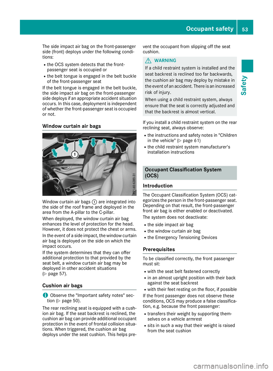 MERCEDES-BENZ S CLASS 2016  Owners Manual The side impact air bag on the front-passenger
side (front) deploys under the following condi-
tions: R
the OCS system detects that the front-
passenger seat is occupied or R
the belt tongue is engage