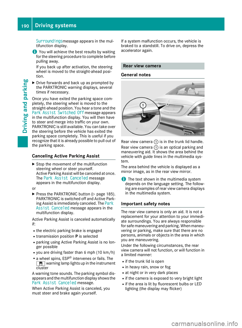 MERCEDES-BENZ S CLASS 2017  Owners Manual Surroundings message appears in the mul-
tifunction display.
i You will achieve the best results by waiting
for the steering procedure to complete before
pulling away.
If you back up after activation,