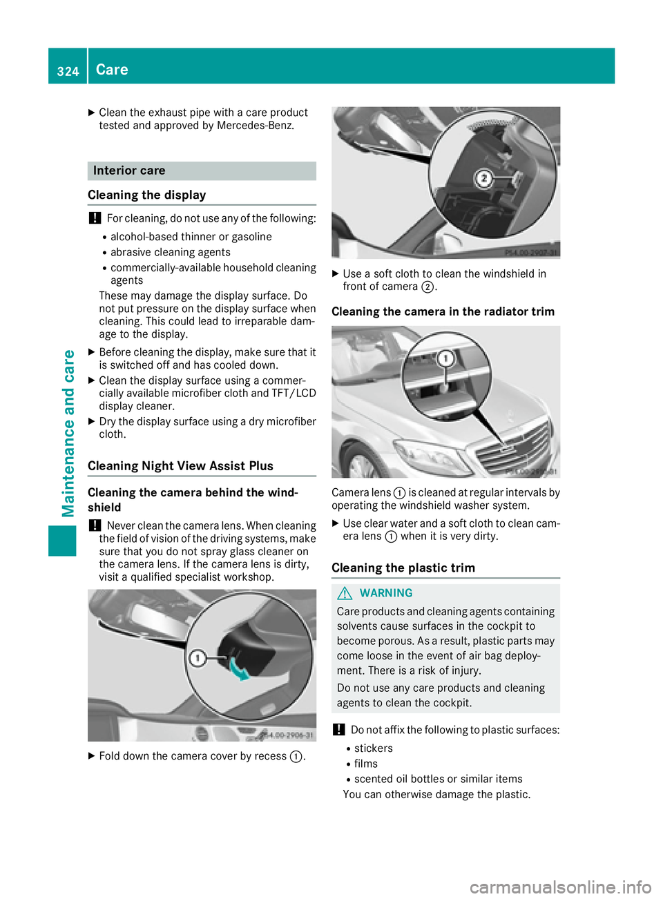 MERCEDES-BENZ S CLASS 2017  Owners Manual X
Clean the exhaust pipe wit h a care product
tested and approved by Mercedes-Benz.
Interior care
Cleaning the display
! For cleaning, do not use any of the foll owin g:R
alcohol-based thinner or gaso