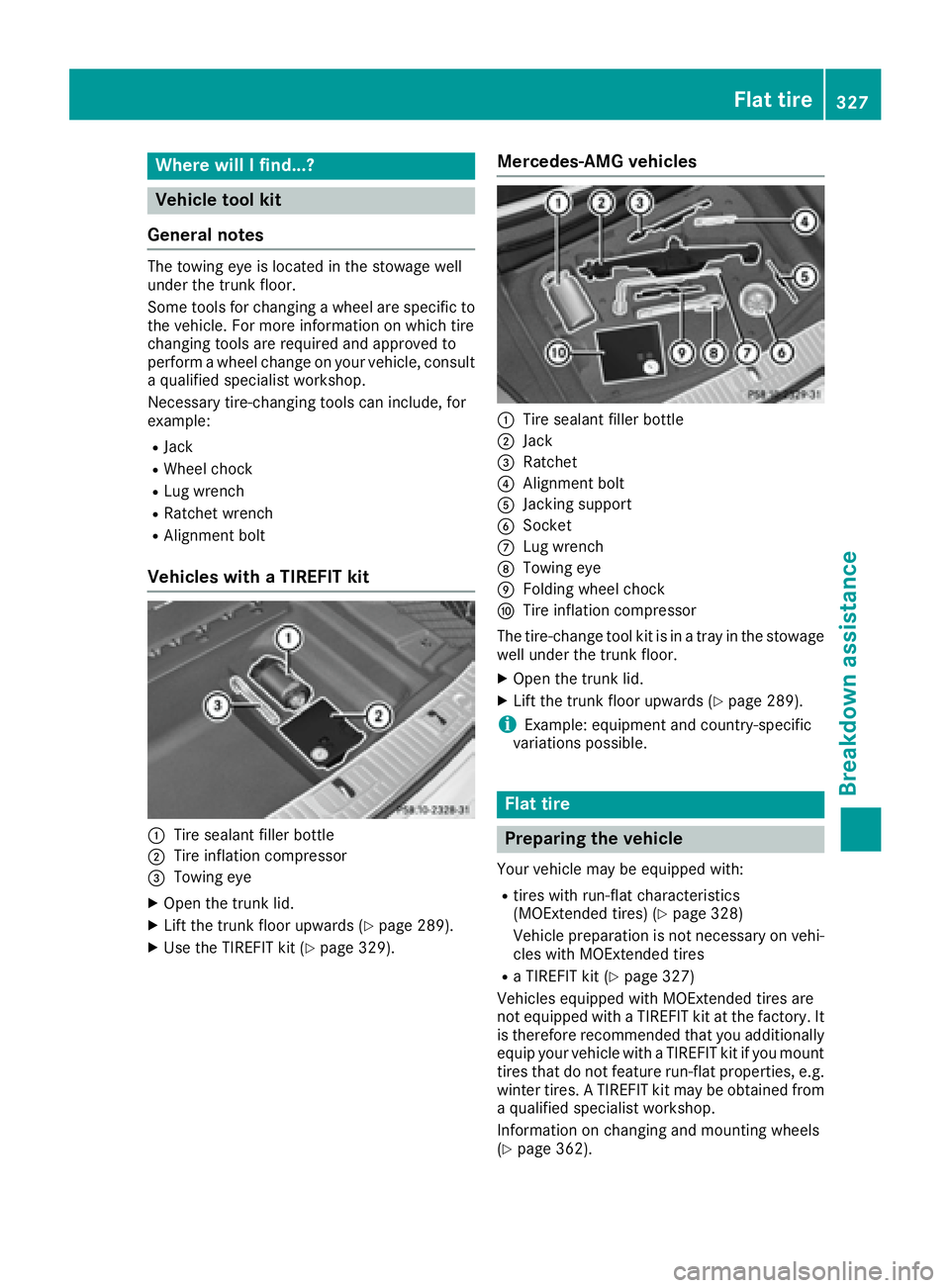 MERCEDES-BENZ S CLASS 2017  Owners Manual Where will I find...?
Vehicle tool kit
General notes The towing eye is located in the stowage well
under the trunk floor.
Some tools for changing a wheel are specific to
the vehicle. For more informat