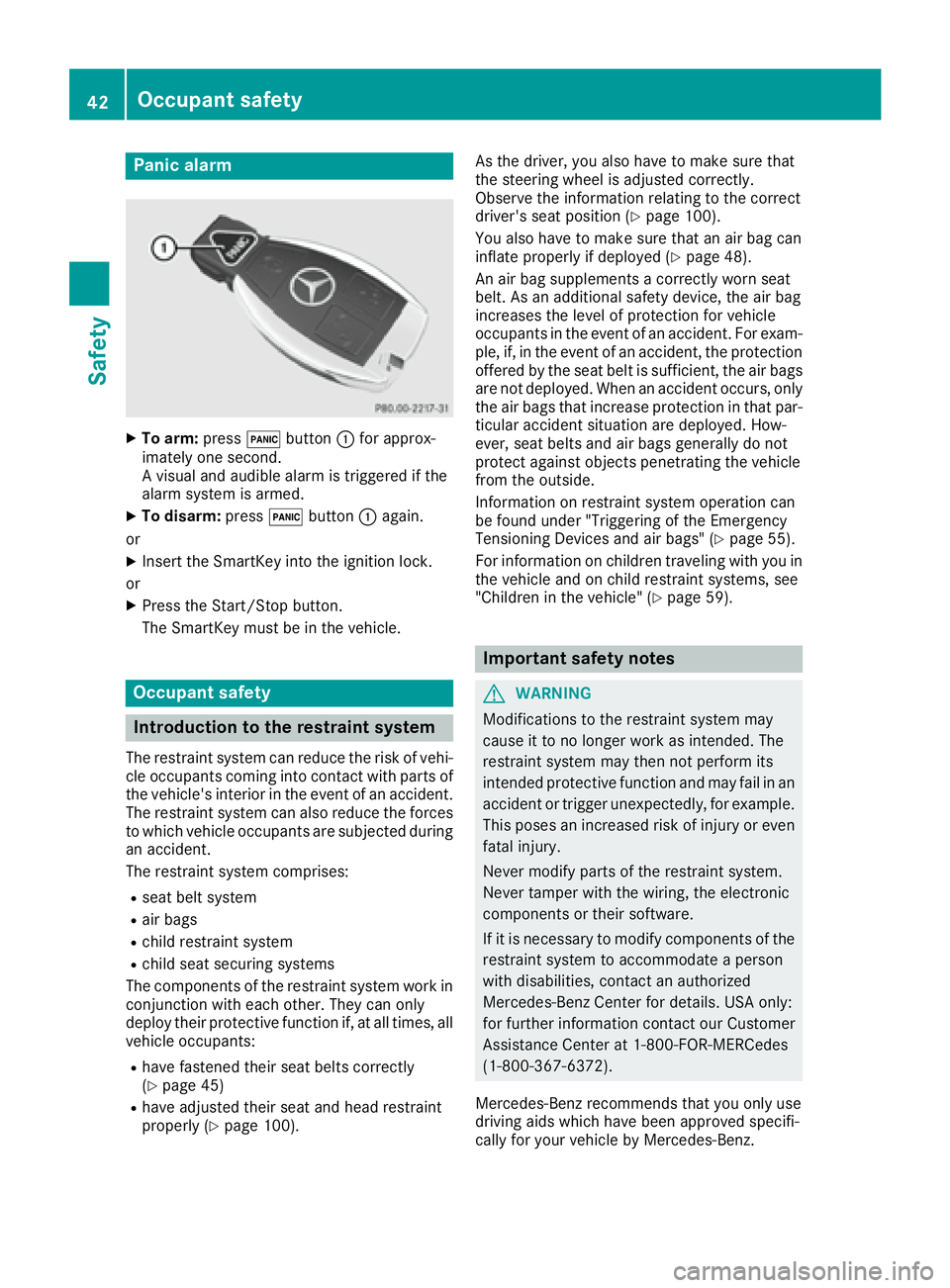 MERCEDES-BENZ S CLASS 2017  Owners Manual Panic alarm X
To arm: press �3 button �C for approx-
imately one second.
A visual and audible alarm is triggered if the
alarm system is armed. X
To disarm: press �3 button �C again.
or X
Insert the Sm