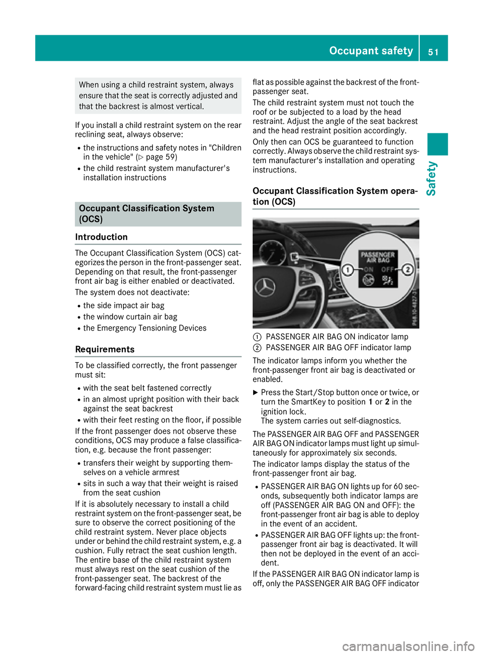 MERCEDES-BENZ S CLASS 2017  Owners Manual When using a child restraint system, always
ensure that the seat is correctly adjusted and
that the backrest is almost vertical.
If you install a child restraint system on the rear
reclining seat, alw