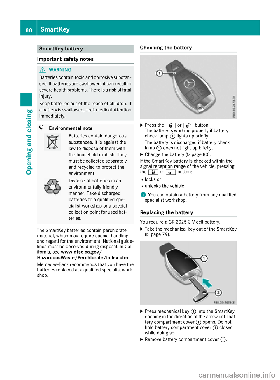 MERCEDES-BENZ S CLASS 2017  Owners Manual SmartKey battery
Important safety notes
G WARNING
Batteries contain toxic and corrosive substan-
ces. If batteries are swallowed, it can result in
severe health problems. There is a risk of fatal
inju