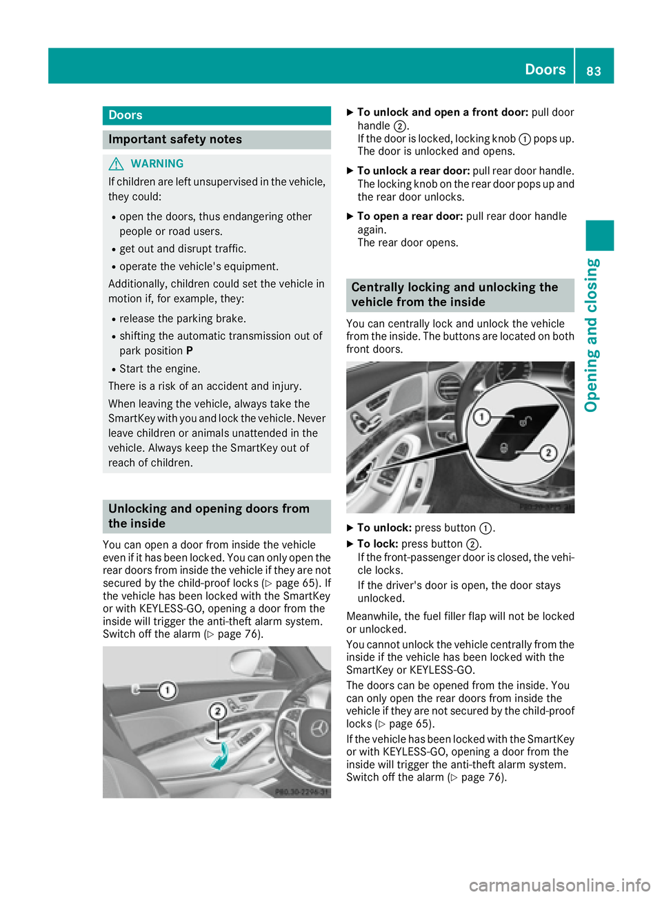 MERCEDES-BENZ S CLASS 2017  Owners Manual Door s
Important safet y notes
G WARNING
If children are lef t unsupervised in th e vehicle,
they could: R
ope n th e doors , thus endangerin g other
people or road users. R
get out and disrup t traff