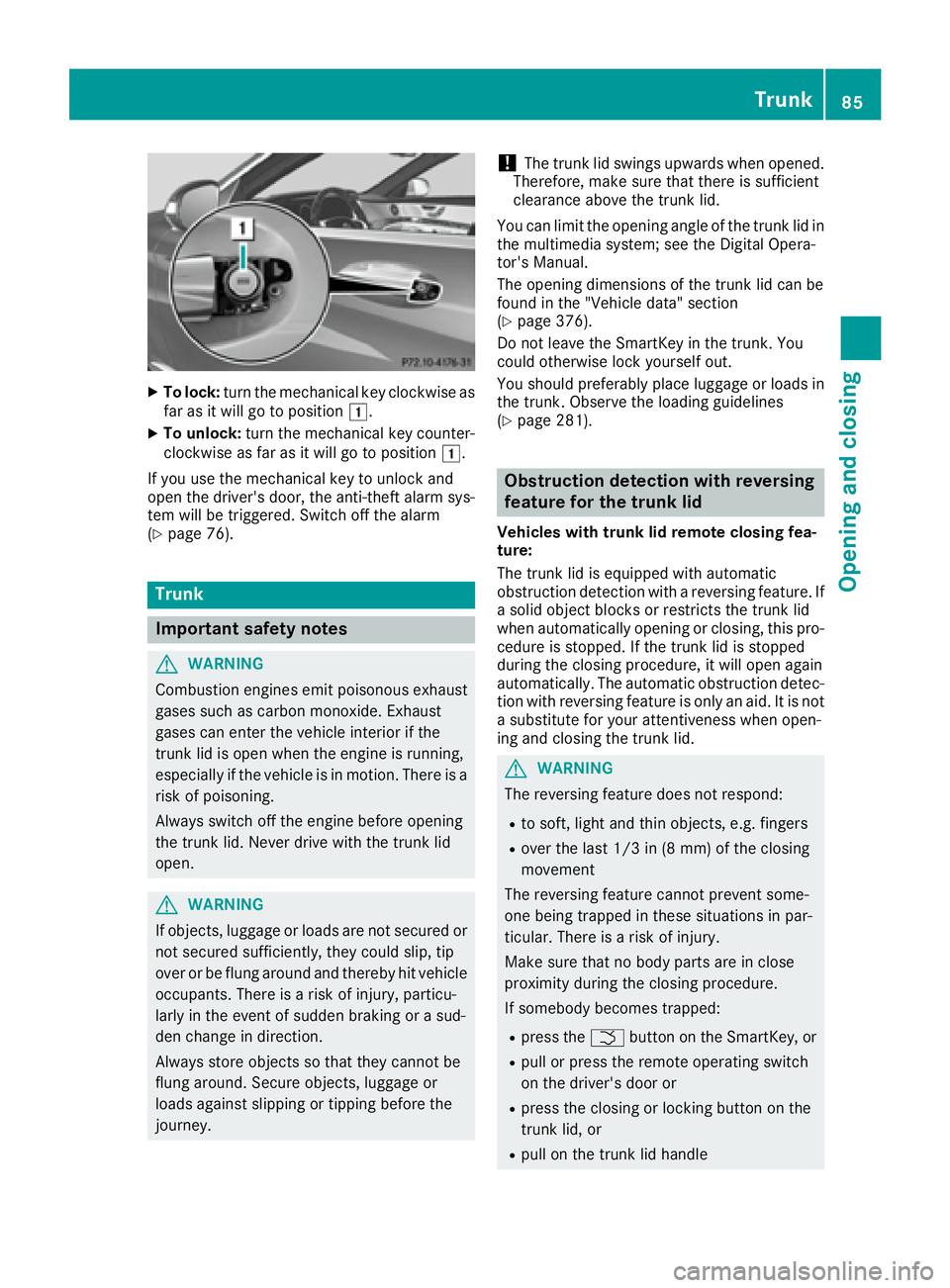 MERCEDES-BENZ S CLASS 2017  Owners Manual X
To lock: turn the mechanical key clockwise as
far as it will go to position �G .X
To unlock: turn the mechanical key counter-
clockwise as far as it will go to position �G .
If you use the mechanica