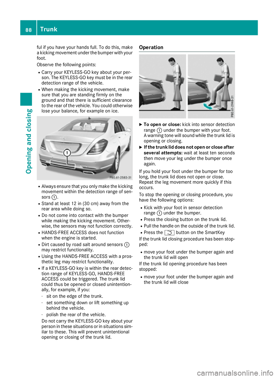 MERCEDES-BENZ S CLASS 2017  Owners Manual ful if you have your hands full. To do this, make
a kicking movement under the bumper with your
foot.
Observe the following points: R
Carry your KEYLESS-GO key about your per-
son. The KEYLESS-GO key 