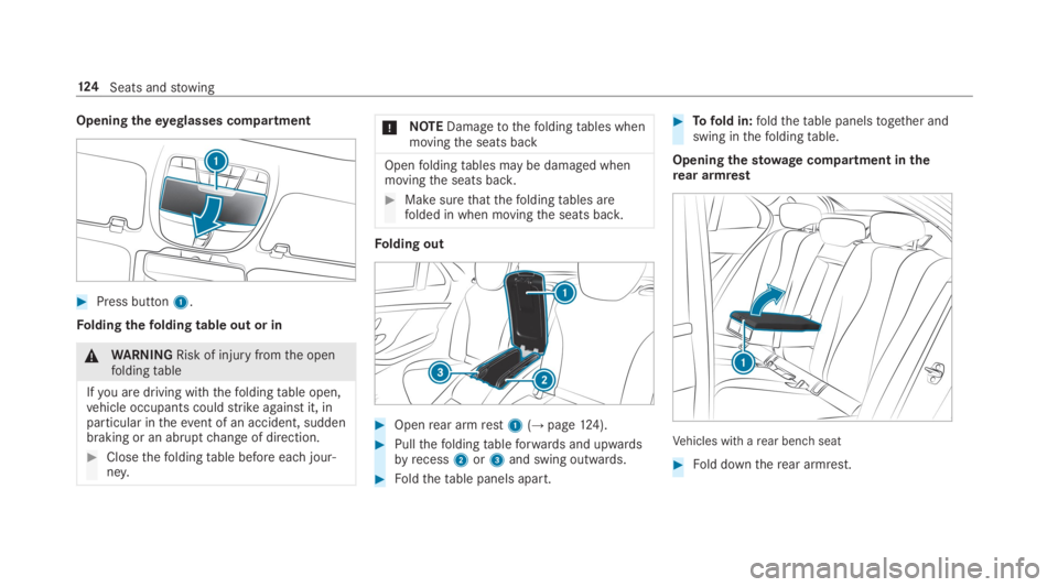 MERCEDES-BENZ S CLASS 2019  Owners Manual Openingtheeyeglasses compartment
#Press button1.
Foldingthefolding table out or in
&WARNINGRisk of injuryfromthe openfoldingtable
Ifyou are driving withthefoldingtable open,vehicle occupants couldstri