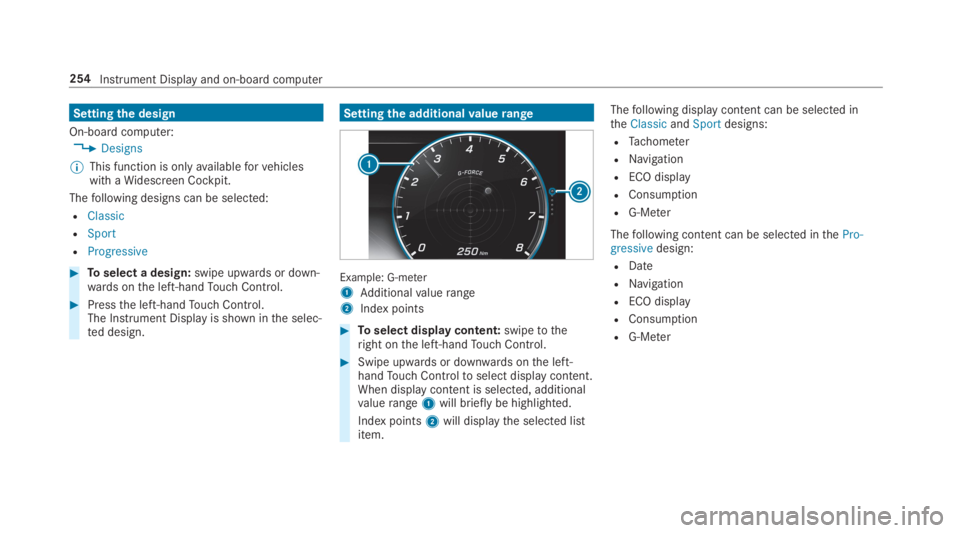 MERCEDES-BENZ S CLASS 2019 Owners Manual Settingthe design
On-board computer:
,Designs
%This function is onlyavailableforvehicleswith aWidescreen Cockpit.
Thefollowing designs can be selected:
RClassic
RSport
RProgressive
#Toselect a design: MERCEDES-BENZ S CLASS 2019 Owners Manual Settingthe design
On-board computer:
,Designs
%This function is onlyavailableforvehicleswith aWidescreen Cockpit.
Thefollowing designs can be selected:
RClassic
RSport
RProgressive
#Toselect a design: