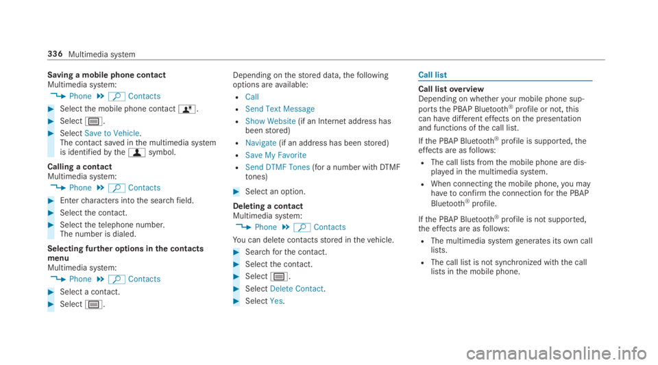 MERCEDES-BENZ S CLASS 2019 Owners Manual Saving a mobile phone contactMultimedia system:
,Phone.ªContacts
#Selectthe mobile phone contactó.
#Selectp.
#SelectSave to Vehicle.The contact saved inthe multimedia systemis identifiedbythefsymbol MERCEDES-BENZ S CLASS 2019 Owners Manual Saving a mobile phone contactMultimedia system:
,Phone.ªContacts
#Selectthe mobile phone contactó.
#Selectp.
#SelectSave to Vehicle.The contact saved inthe multimedia systemis identifiedbythefsymbol