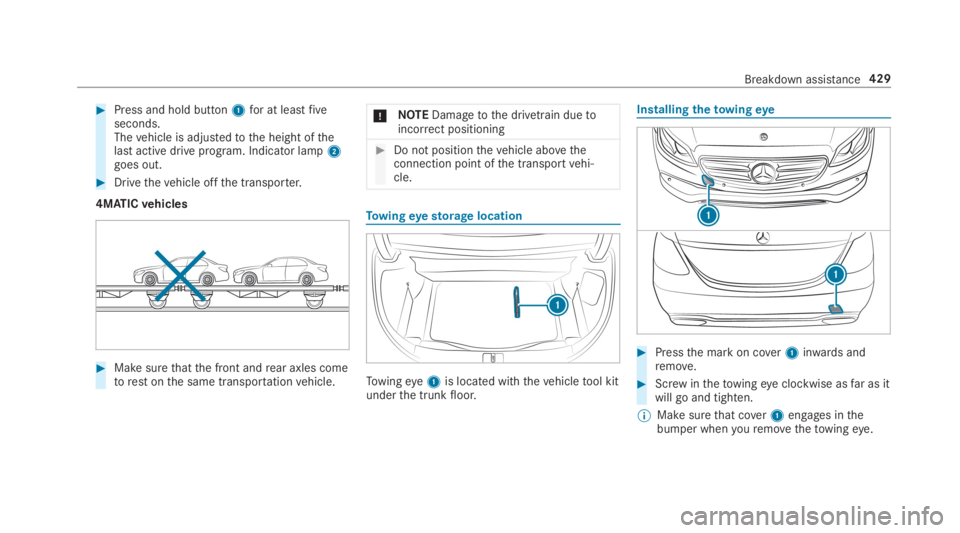MERCEDES-BENZ S CLASS 2019  Owners Manual #Press and hold button1for at leastfiveseconds.Thevehicle is adjustedtothe height ofthelast active drive program. Indicator lamp2goes out.
#Drivethevehicle offthe transporter.
4MATICvehicles
#Make sur