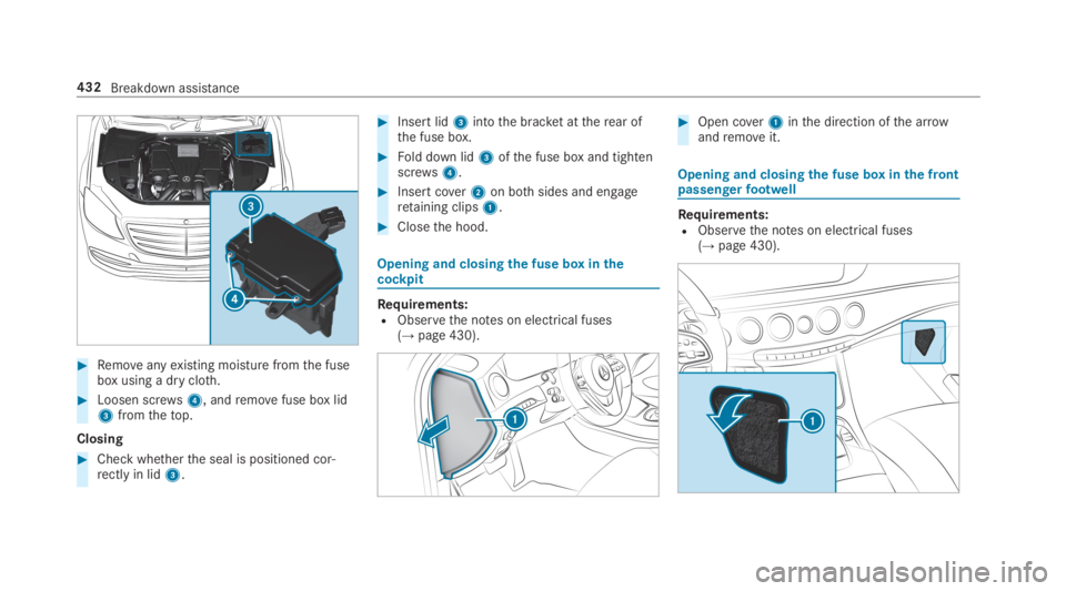 MERCEDES-BENZ S CLASS 2019  Owners Manual #Removeanyexisting moisture fromthe fusebox using a dry cloth.
#Loosen screws4, andremovefuse box lid3fromthetop.
Closing
#Check whetherthe seal is positioned cor‐rectly in lid3.
#Insert lid3intothe