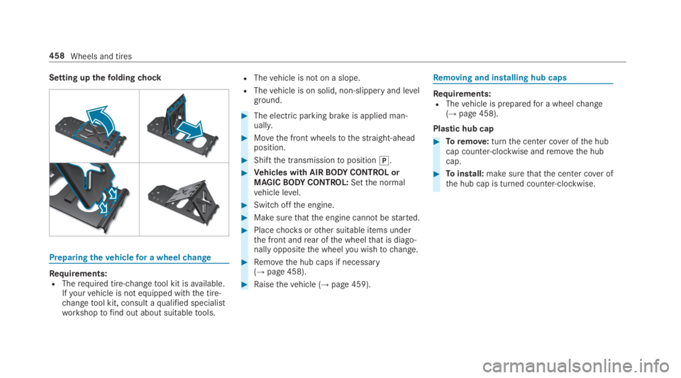 MERCEDES-BENZ S CLASS 2019  Owners Manual Setting upthefoldingchock
Preparingthevehiclefor a wheelchange
Requirements:RTherequired tire-changetool kit isavailable.Ifyourvehicle is not equipped withthe tire-changetool kit, consult aqualified s