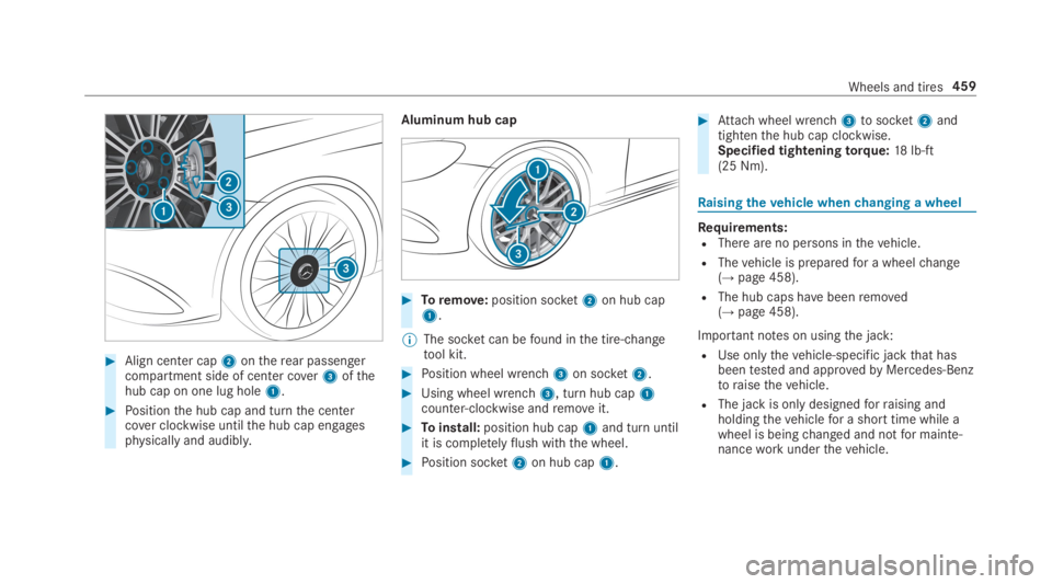 MERCEDES-BENZ S CLASS 2019  Owners Manual #Align center cap2ontherear passengercompartment side of center cover3ofthehub cap on one lug hole1.
#Positionthe hub cap and turnthe centercover clockwise untilthe hub cap engagesphysically and audib