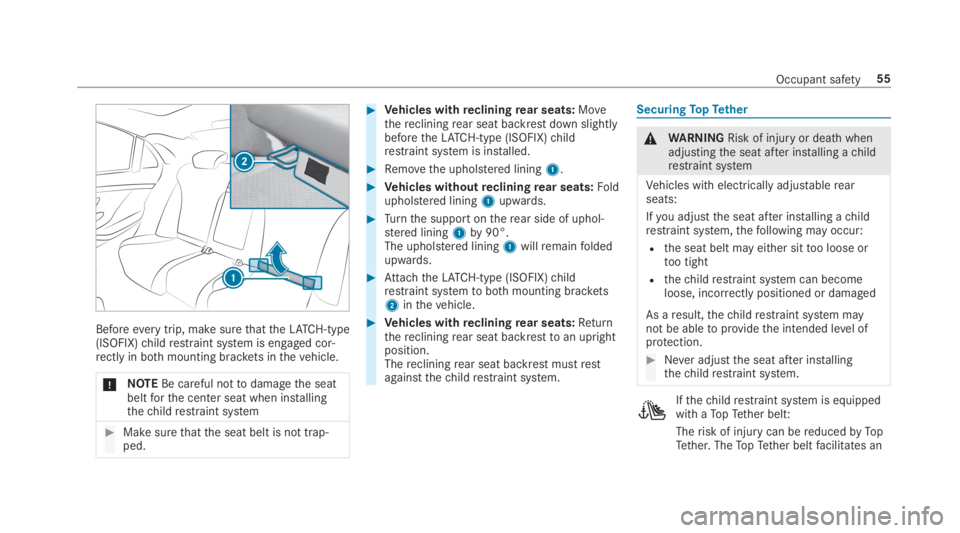 MERCEDES-BENZ S CLASS 2019  Owners Manual Beforeevery trip, make surethattheLATCH-type(ISOFIX)childrestraint system is engaged cor‐rectly in bothmounting brackets inthevehicle.
*NOTEBe careful nottodamagethe seatbeltforthe center seat when 