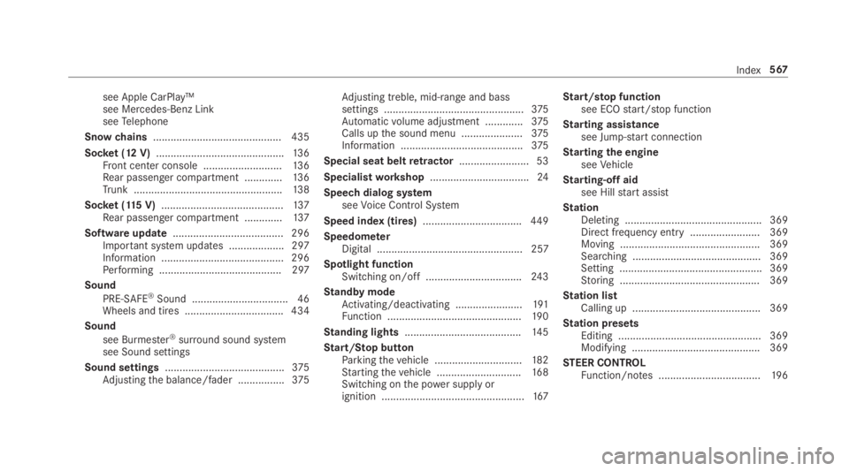 MERCEDES-BENZ S CLASS 2019 Owners Manual see Apple CarPlay™see Mercedes-Benz LinkseeTelephone
Snowchains............................................ 435
Socket (12 V)............................................13 6Front center console .... MERCEDES-BENZ S CLASS 2019 Owners Manual see Apple CarPlay™see Mercedes-Benz LinkseeTelephone
Snowchains............................................ 435
Socket (12 V)............................................13 6Front center console ....