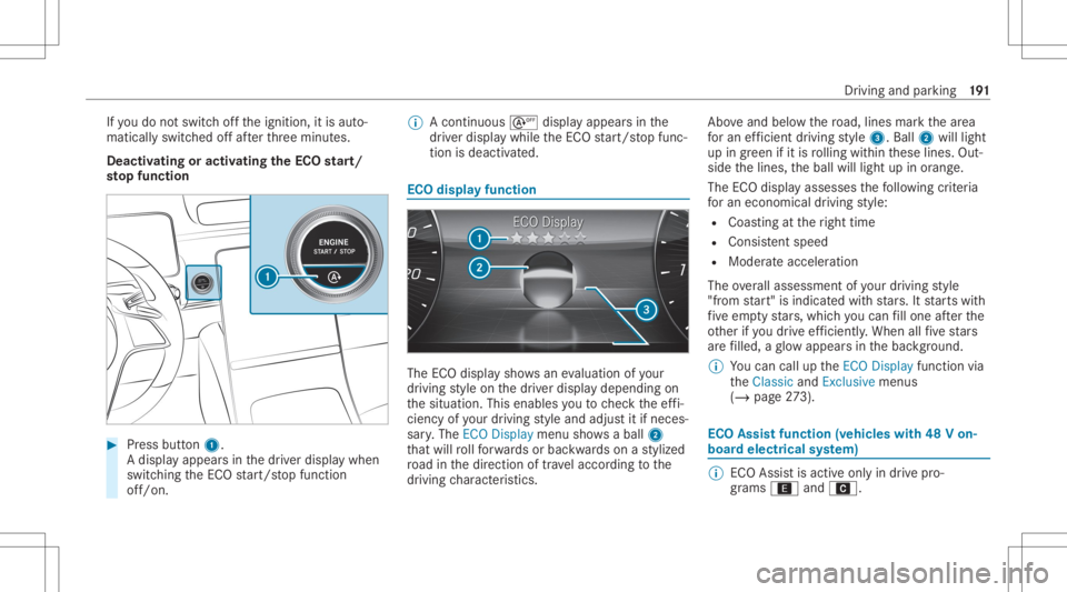 MERCEDES-BENZ S CLASS 2022  Owners Manual If
yo udo notswit choffth eignition ,it is aut o‐
maticall yswitc hedoffaf te rth re eminut es.
Deactiv atingoractiv ating theECO star t/
sto pfunc tion #
Press button 1.
A displ ayappear sin thedr 