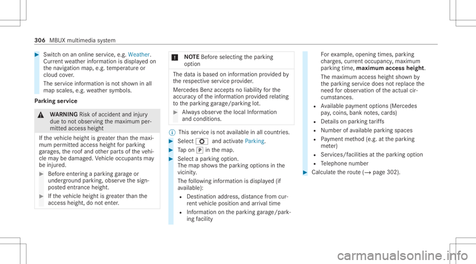 MERCEDES-BENZ S CLASS 2022  Owners Manual #
Swi tchon anonli neser vice ,e.g. Wea ther.
Cu rrent weather informat ionisdispla yedon
th ena vig ation map,e.g.temp eratur eor
cloud cover.
The service information isno tsho wninall
map scales, e.
