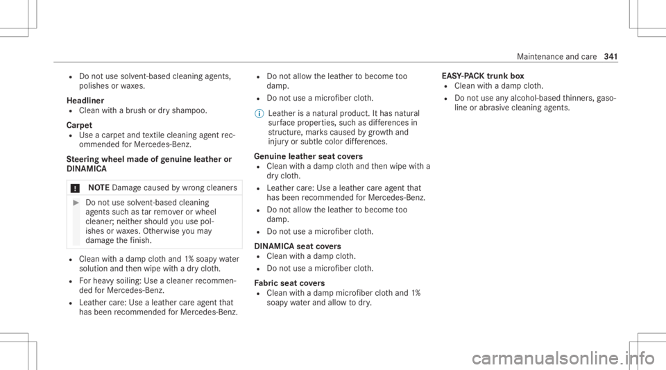 MERCEDES-BENZ S CLASS 2022  Owners Manual R
Donotus esol vent-ba sedcleani ng agents,
po lishe sor wa xes.
Headliner R Clea nwit habr ush ordrysham poo.
Car pet
R Use acar petand textil ecle ani ng agent rec‐
omme ndedforMer cedes-Benz.
Ste
