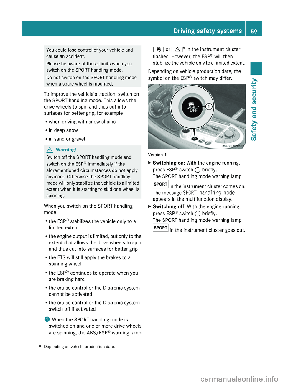 MERCEDES-BENZ SL CLASS 2011  Owners Manual You could lose control of your vehicle and
cause an accident.
Please be aware of these limits when you
switch on the SPORT handling mode.
Do not switch on the SPORT handling mode
when a spare wheel is