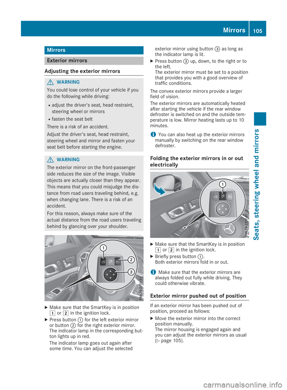 MERCEDES-BENZ SL CLASS 2019 Owners Manual Mirrors
Exterior mirrors
Adjusting the exterior mirrors
GWARNING
You could lose control of your vehicle if you
do the following while driving:
Radjust the driver's seat, head restraint,
steering w MERCEDES-BENZ SL CLASS 2019 Owners Manual Mirrors
Exterior mirrors
Adjusting the exterior mirrors
GWARNING
You could lose control of your vehicle if you
do the following while driving:
Radjust the driver's seat, head restraint,
steering w