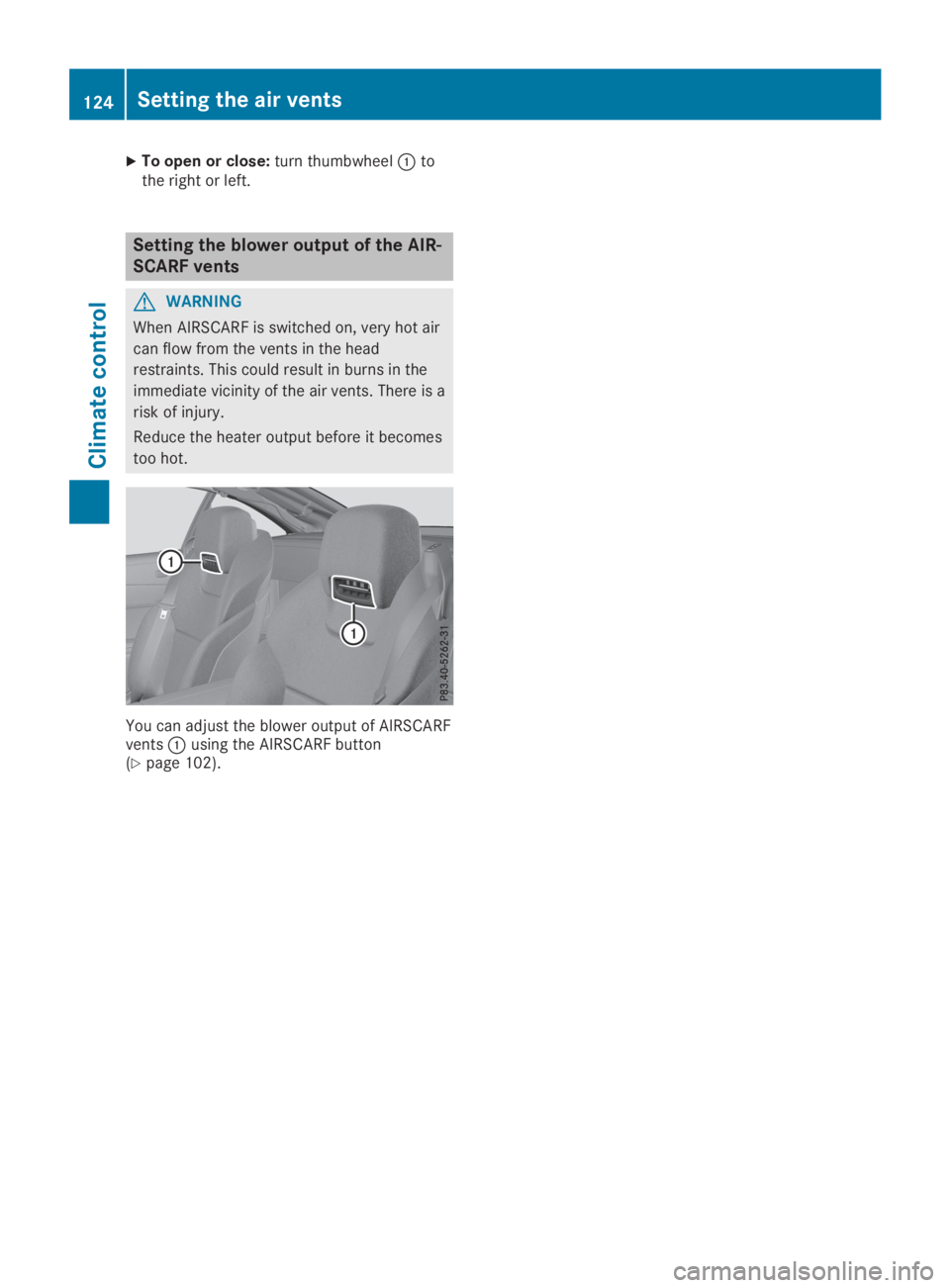 MERCEDES-BENZ SL CLASS 2019  Owners Manual XTo open or close:turn thumbwheel�Ctothe right or left.
Setting the blower output of the AIR-
SCARF vents
GWARNING
When AIRSCARF is switched on, very hot air
can flow from the vents in the head
restra